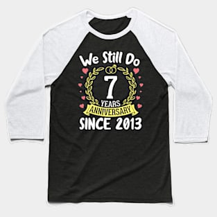 We Still Do 7 Years Anniversary Since 2013 Happy Marry Memory Day Wedding Husband Wife Baseball T-Shirt